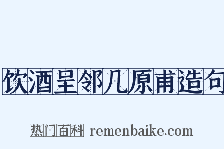 饮酒呈邻几原甫造句是什么意思的图片